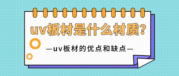 uv板材是什么材質(zhì)？uv板材的優(yōu)點和缺點